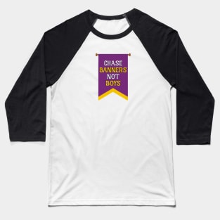 Chase Banners, Not Boys - NOT FOR RESALE WITHOUT PERMISSION Baseball T-Shirt
